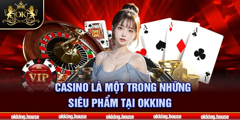 Casino là một trong những siêu phẩm tại OKKING